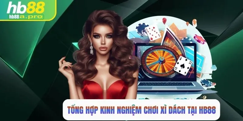 Tổng hợp kinh nghiệm chơi xì dách tại HB88